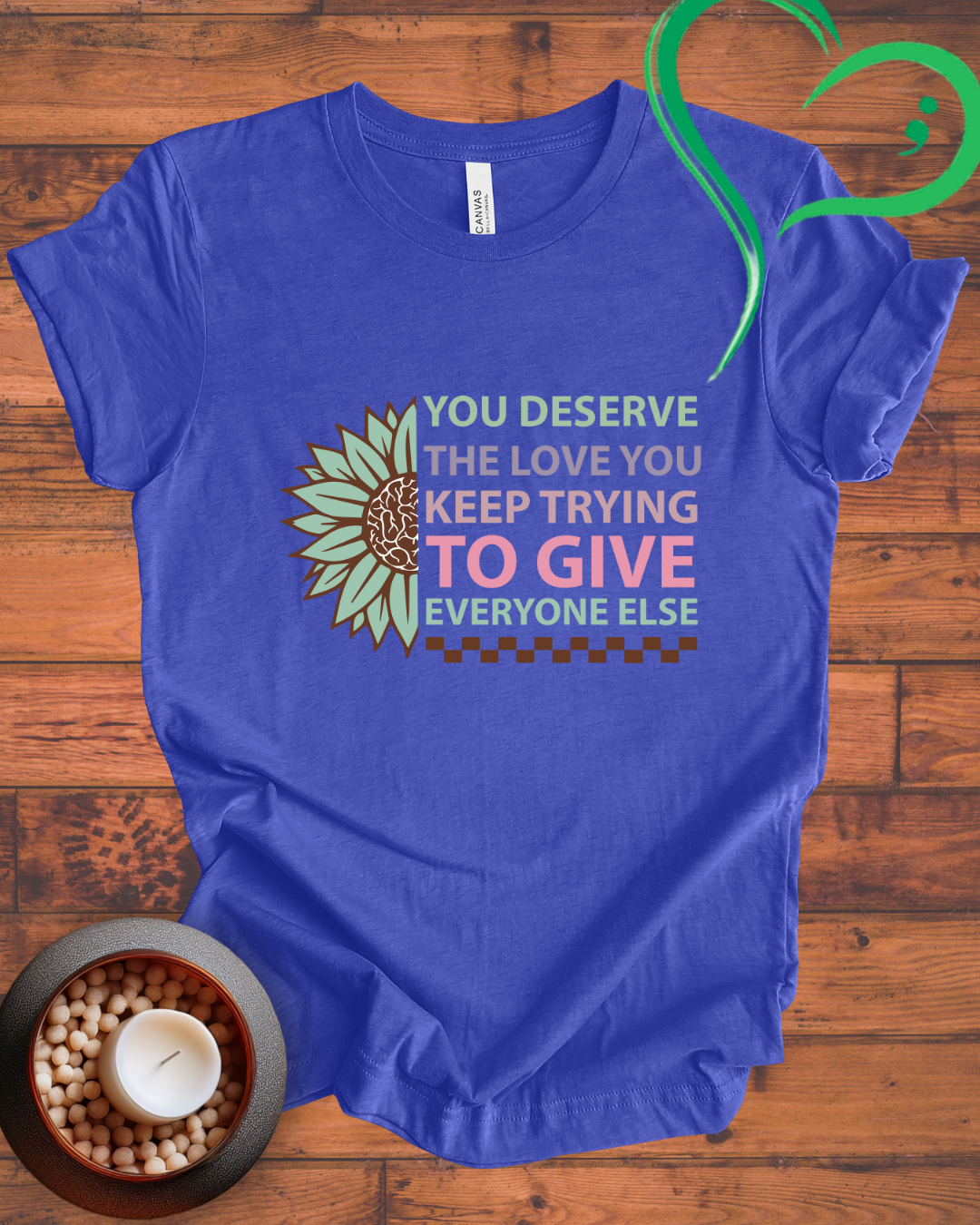 You Deserve The Love You Keep Trying To Give To Everyone Else Sunflower T-shirt