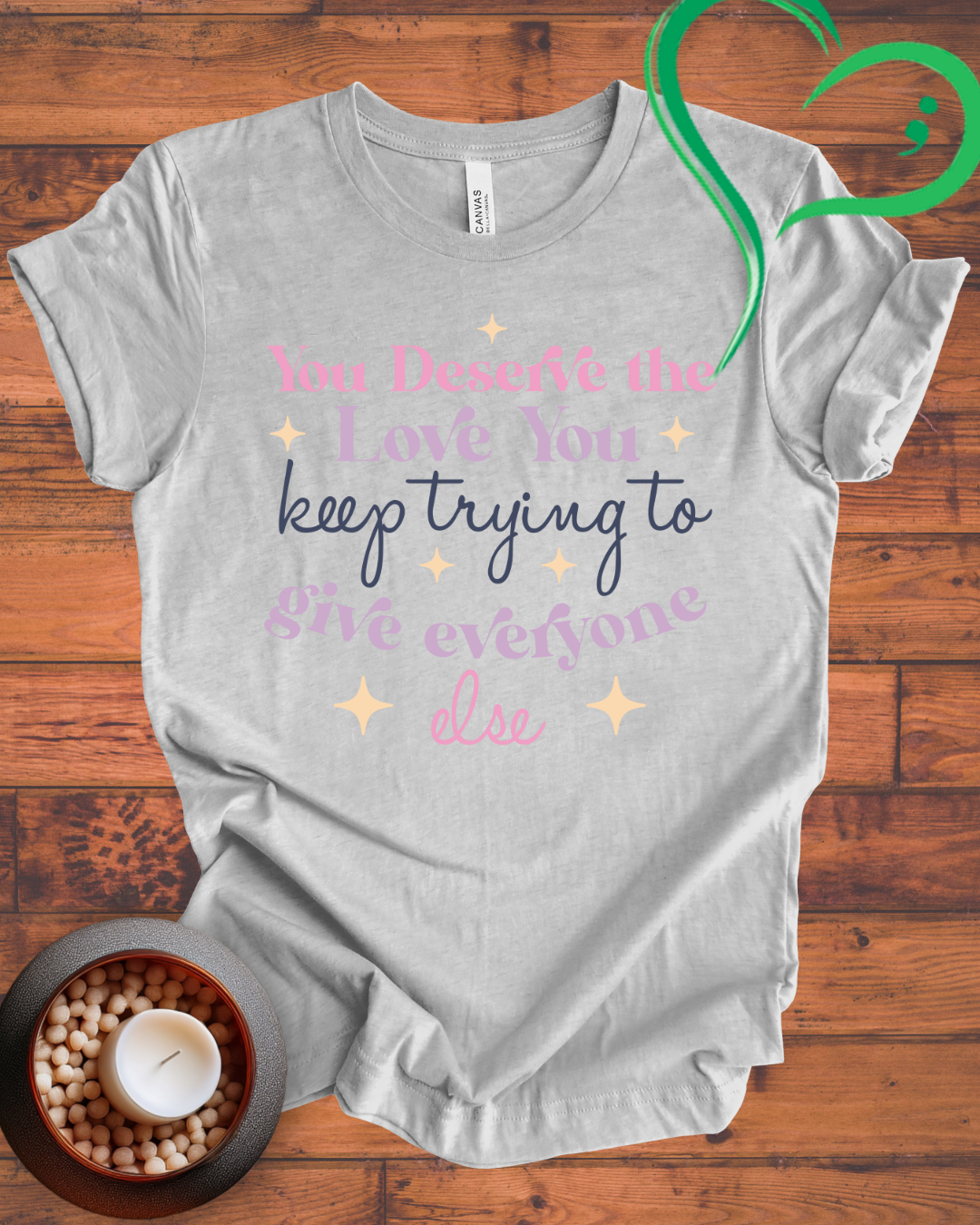 You Deserve The Love You Keep Trying To Give Everyone Else T-shirt
