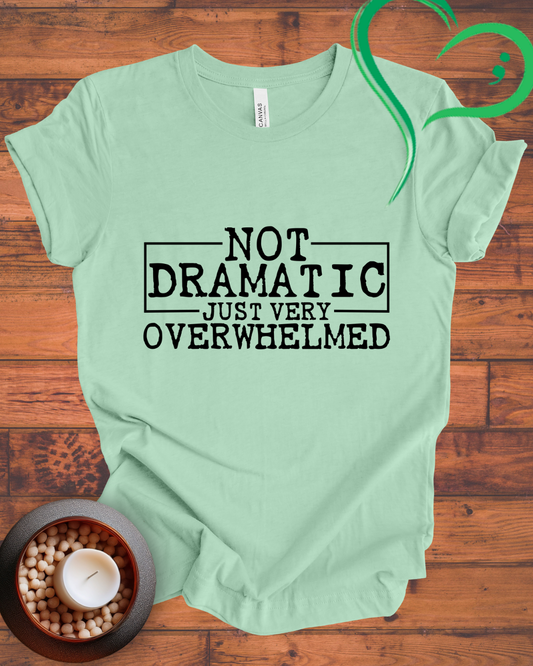 Not Dramatic Just Very Overwhelmed T-shirt
