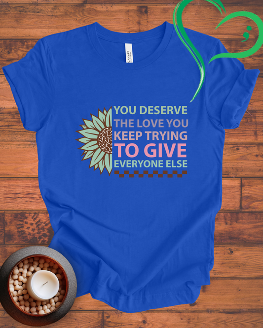 You Deserve The Love You Keep Trying To Give To Everyone Else Sunflower T-shirt