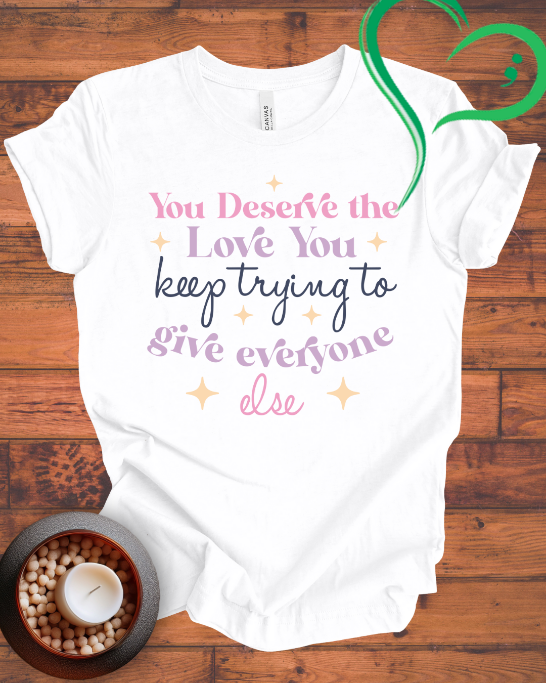 You Deserve The Love You Keep Trying To Give Everyone Else T-shirt