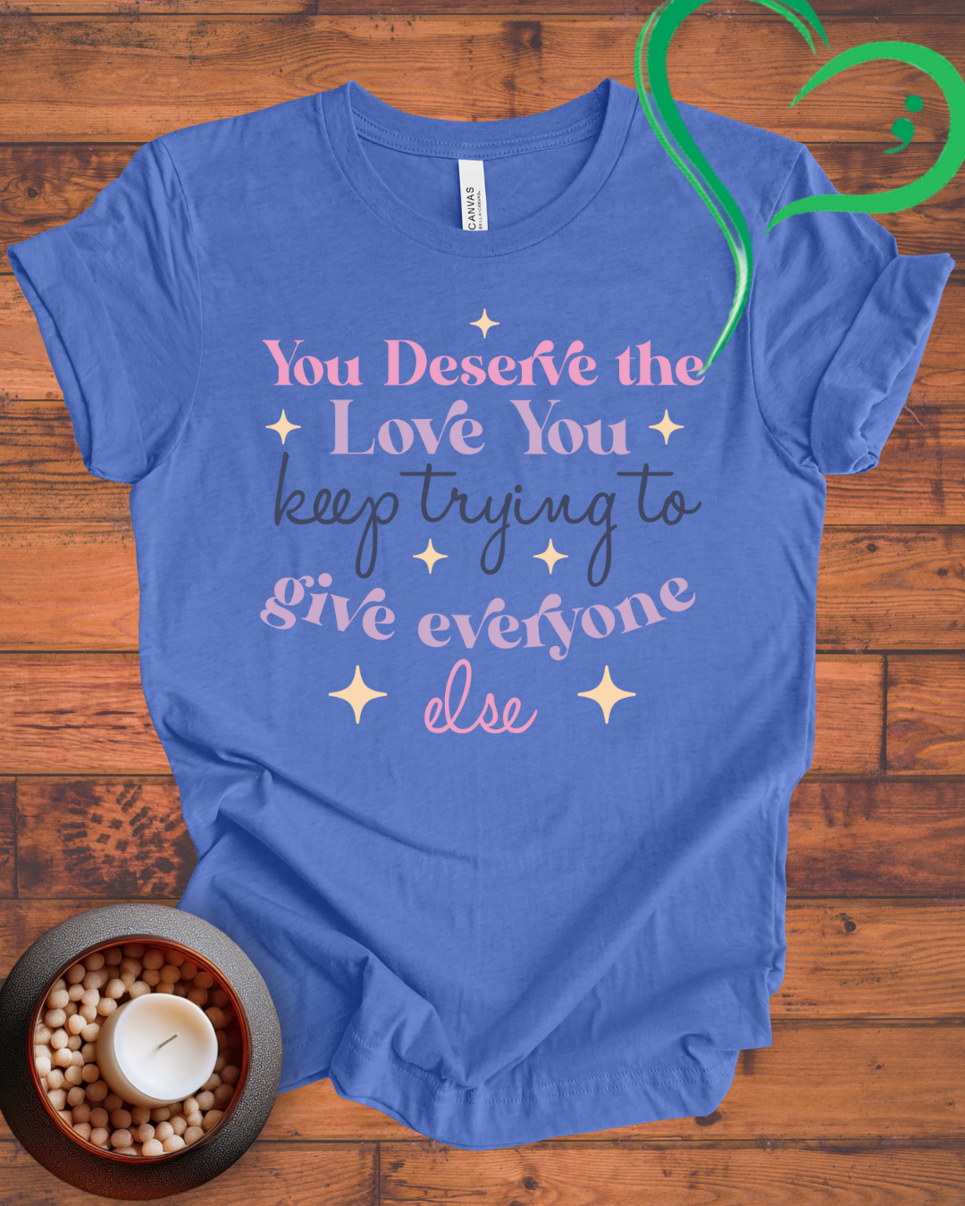 You Deserve The Love You Keep Trying To Give Everyone Else T-shirt